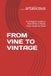 FROM VINE TO VINTAGE: A Complete Guide to How Wine Is Made, From Grape to Glass
