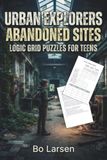 Urban Explorers Abandoned Sites: Logic Grid Puzzles for Teens