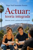Actuar: Independently Published Actuar: teoría integrada: Historia, teoría y práctica de la actuación Paperback