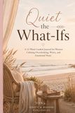 Quiet the What-Ifs: A 12-Week Guided Journal for Women Calming Overthinking, Worry, and Emotional Noise
