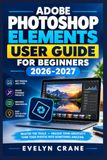 Adobe Photoshop Elements User Guide for Beginners 2026-2027