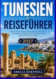 Tunesien-Reiseführer: Ein Reiseführer für Tunis, Karthago, Sidi Bou Said, Sousse, Kairouan, Djerba und die Sahara – regionale Routenvorschläge, Streckenpläne und wichtige Tipps zur Reiseplanung