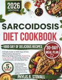 Sarcoidosis Diet Cookbook 2026: A Simple Guide to 1000 Days of Anti-Inflammatory Recipes for Reducing Fatigue and Pain, Supporting Lung Health, and Boosting Immunity, Complete with a 30-Day Meal Plan
