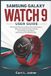 Samsung Galaxy Watch 9 User Guide: The Practical Manual for Setup, Wear OS Navigation, Galaxy AI, Health & Fitness Tracking, Call, Message, App, Battery, Safety Feature & Troubleshooting