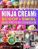 Ninja CREAMi Scoop and Swirl High Protein Cookbook: +200 Easy Frozen Treats Recipes for Fitness & Flavor: Soft Serve, Ice Cream, Gelato, Sorbet, Frozen Yoghurt & Milkshakes. Incl. Nutrition & Tips