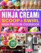 Ninja CREAMi Scoop and Swirl High Protein Cookbook: +200 Easy Frozen Treats Recipes for Fitness & Flavor: Soft Serve, Ice Cream, Gelato, Sorbet, Frozen Yoghurt & Milkshakes. Incl. Nutrition & Tips