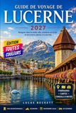 Guide Lucerne 2027 Travel Guide: Old Town Discovery, Lake Cruises, and Alpine Day Trips