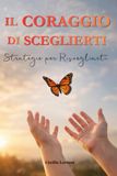 Il Coraggio di Sceglierti:: Strategie per Risvegliarti