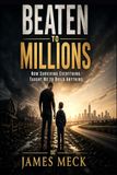 BEATEN TO MILLIONS: How Surviving Everything Taught Me to Build Anything