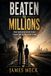 BEATEN TO MILLIONS: How Surviving Everything Taught Me to Build Anything