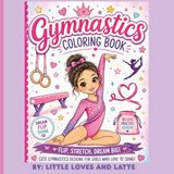 Gymnastics Gymnastics Coloring book Flip, Stretch, Dream Big: Cute and Inspiring Gymnastics Coloring Pages for Girls Who love to Flip, Tumble & Shine