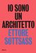 Io Electa Io sono un architetto. Ettore Sottsass. Lavori dal 1945 al 1975