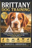 Brittany Dog Training: Puppy Training, Obedience, Socialization, Housebreaking, and Care for a Happy Brittany