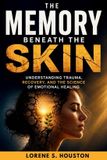 The Independently Published The Memory Beneath the Skin: Understanding Trauma, Recovery, and the Science of Emotional Healing Paperback