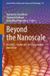 Beyond Springer Nature Lecture Notes in Nanoscale Science and Technology 50: Beyond the Nanoscale