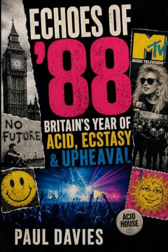 Echoes of ’88:: Britain’s Year of Acid, Ecstasy & Upheaval