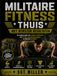 MILITAIRE FITNESS THUIS MET BEWEZEN RESULTATEN: Een beginnersgids voor militaire calisthenics voor kracht, uithoudingsvermogen en blijvende discipline.