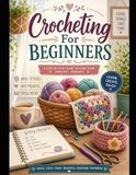 Crocheting For Beginners: A Simple Step-by-Step Guide to Learning Crochet, Mastering Basic Stitches, and Creating Your First Handmade Projects
