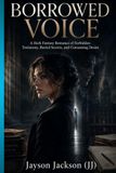 BORROWED VOICE: A Dark Fantasy Romance of Forbidden Testimony, Buried Secrets, and Consuming Desire