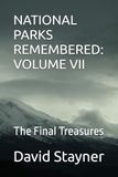 NATIONAL PARKS REMEMBERED: VOLUME VII: The Final Treasures