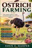 OSTRICH Independently Published Ostrich Farming: The Complete Beginner’s Guide to Raising Healthy and Profitable Ostriches Paperback