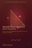Spezielle Relativitätstheorie durch Geometrie: Warum die Spezielle Relativitätstheorie seit 120 Jahren die Zeit in ihre Gleichungen einschmuggelt