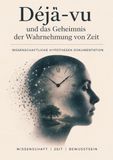 Déjà-vu und das Geheimnis der Wahrnehmung von Zeit I Wissenschaftliche Hypothesen Dokumentation: Fenster in die Komplexität des Gedächtnisses