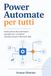 Power-Automate Microsoft 365 Power-Automate per tutti: Guida pratica alle automazioni aziendali con i connettori gratuiti