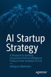 AI Apress AI Startup Strategy: A Blueprint to Building Successful Artificial Intelligence Products from Inception to Exit
