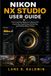 Nikon NX Studio User Guide: The Complete Beginner's Manual for Importing, Organizing, Reviewing, and Editing Nikon Photos