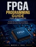 FPGA Libri GmbH FPGA Programming Guide For Beginners: The Step-By-Step Guide to Configure, Simulate, and Launch Your First Projects