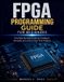 FPGA Libri GmbH FPGA Programming Guide For Beginners: The Step-By-Step Guide to Configure, Simulate, and Launch Your First Projects