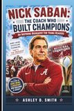 NICK SABAN: The Coach Who Built Champions: An Inspiring Biography For Kids