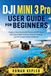 DJI Mini 3 Pro User Guide for Beginners: Capture Stunning Aerial Photos and 4K Video with Easy Flight Controls, Smart Tracking, and Pro-Level Camera Settings