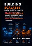 Building Apache Spark Building Scalable Data Systems with Apache Spark 4.x: Architect, Optimize, and Operate Distributed Pipelines with SQL, PySpark, and Modern Lakehouse Technologies
