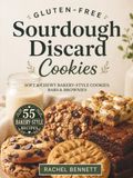Gluten-Free Sourdough Discard Cookies: 50 Soft & Chewy Bakery-Style Cookie Recipes You’d Never Guess Are Gluten-Free