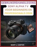 Sony Gebruikershandleiding Sony Alpha 7 V Voor Beginners En Professionals 2026