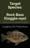 Target Species: Rock Bass (Goggle-eye): Unlocking the Secrets of America's Favorite Panfish