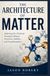THE ARCHITECTURE OF MATTER: Exploring the Chemical Principles Behind Structure, Stability, and Transformation