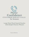 Phone Confidence: Customer Service Calls for Seniors: Large Print Word Search Puzzles with Simple Practice Phrases