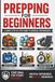 Prepping for Beginners: A Simple Step-by-Step Guide to Emergency Preparedness, Food Storage, Water Security, and Survival Planning for Real-Life Emergencies