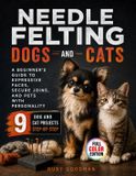 Needle Independently Published Needle Felting Dogs and Cats: A Beginner's Guide to Expressive Faces, Secure Joins, and Pets with Personality