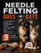 Needle Independently Published Needle Felting Dogs and Cats: A Beginner's Guide to Expressive Faces, Secure Joins, and Pets with Personality