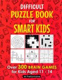 Difficult Puzzle Book for Smart Kids: Over 300 Brain Games for Kids Aged 11 - 14