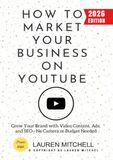 How to Market Your Business on YouTube:: Grow Your Brand with Video Content, Ads, and SEO―No Camera or Budget Needed