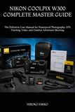 Nikon COOLPIX W300 Complete Master Guide