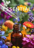 Essential: A Complete Guide to Essential Oils for Beauty, Aromatherapy, Ritual & Natural Wellness