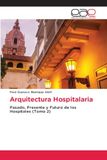 Arquitectura Hospitalaria: Pasado, Presente y Futuro de los Hospitales (Tomo 2)