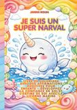 JE SUIS UN SUPER NARVAL: LIVRE DE COLORIAGE AVEC DES AFFIRMATIONS POSITIVES POUR ENFANTS - DÉVELOPPEZ LA CONFIANCE EN SOI ET L'ESTIME DE SOI AVEC LA LICORNE MARINE