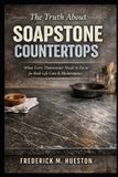 The Bol The Truth About Soapstone Countertops: What Every Homeowner Needs to Know About Care, Maintenance, and Restoration